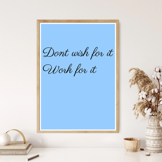 Dont Wish For It, Work For It Quote Wall Print (4 Colours)
